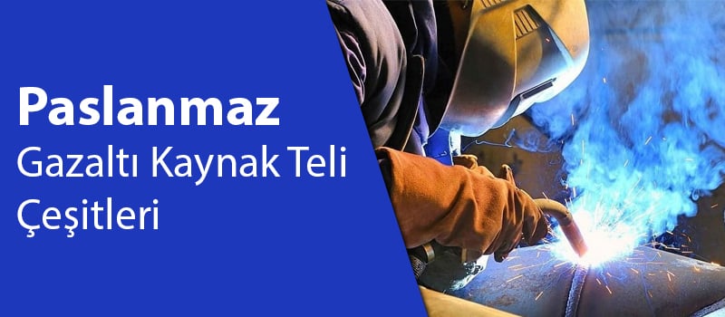 Paslanmaz Gazaltı Kaynak Teli Çeşitleri